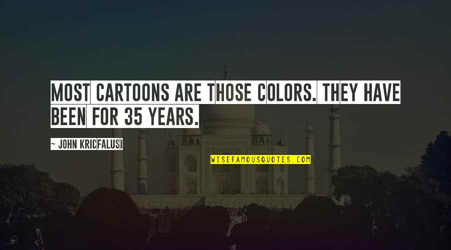 Landlady's Quotes By John Kricfalusi: Most cartoons are those colors. They have been