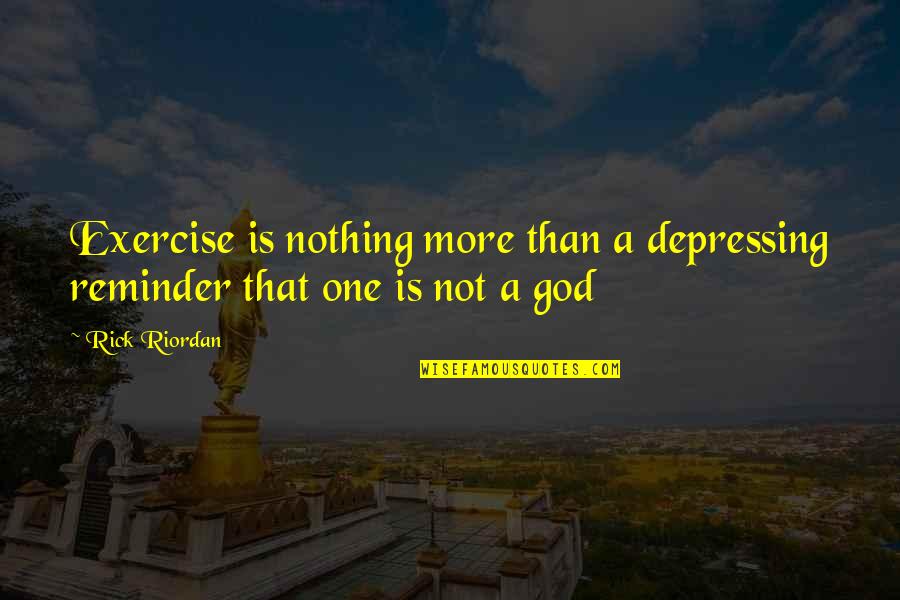 Landlubbers Quotes By Rick Riordan: Exercise is nothing more than a depressing reminder