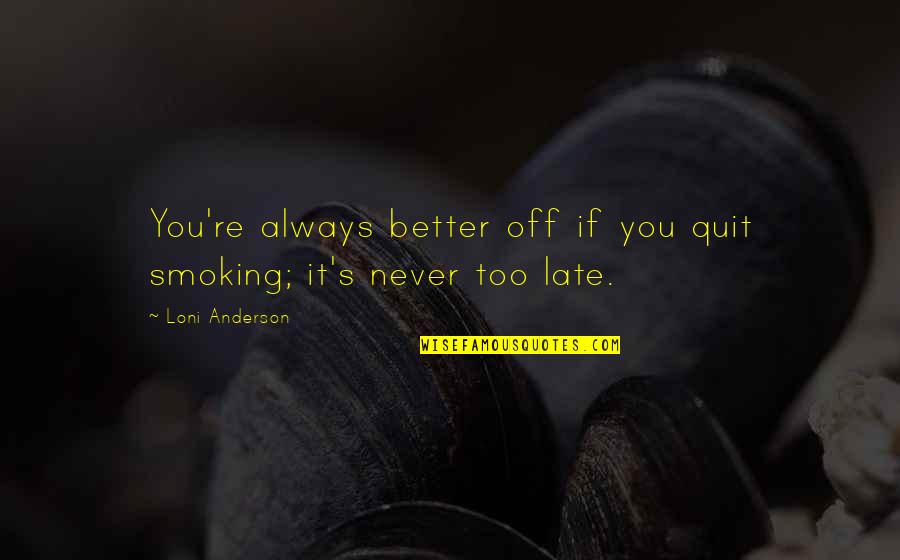 Landmann Usa Quotes By Loni Anderson: You're always better off if you quit smoking;