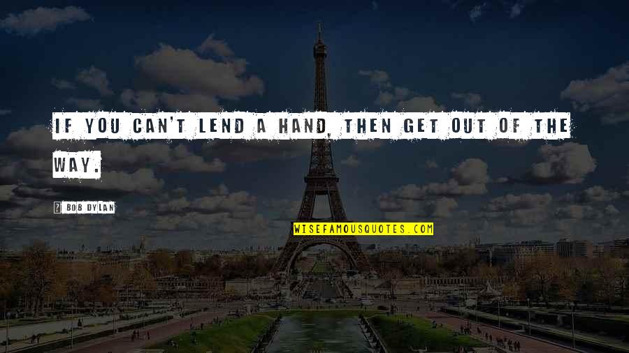 Landmark Achievement Quotes By Bob Dylan: If you can't lend a hand, then get