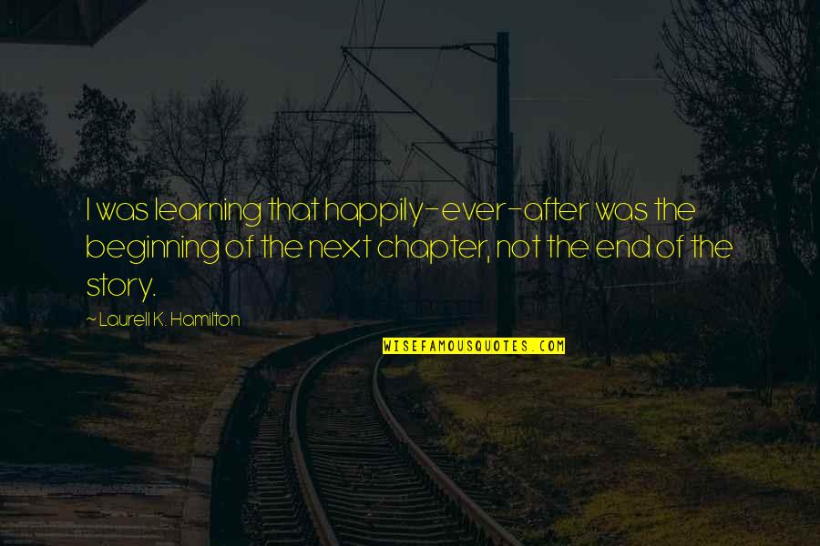 Landmark Education Inspirational Quotes By Laurell K. Hamilton: I was learning that happily-ever-after was the beginning