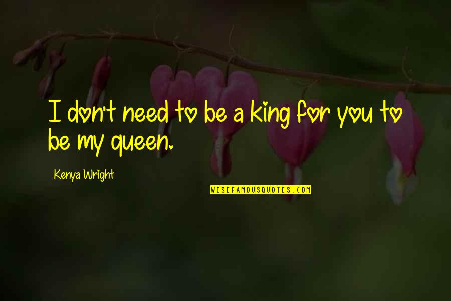 Landmasses Quotes By Kenya Wright: I don't need to be a king for