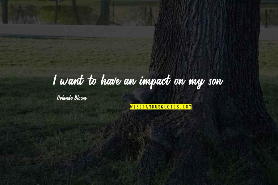 Landmeter Wingene Quotes By Orlando Bloom: I want to have an impact on my Landmeter Wingene Quotes By Orlando Bloom: I want to have an impact on my