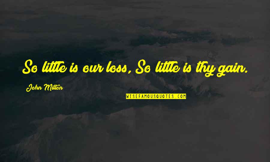 Lando Wilkins Quotes By John Milton: So little is our loss, So little is Lando Wilkins Quotes By John Milton: So little is our loss, So little is