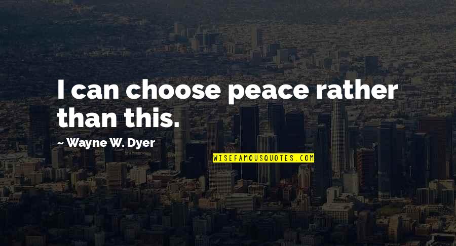 Landon Carter Book Quotes By Wayne W. Dyer: I can choose peace rather than this.