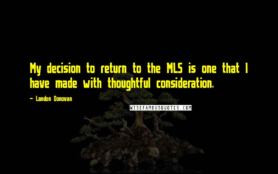 Landon Donovan quotes: My decision to return to the MLS is one that I have made with thoughtful consideration.