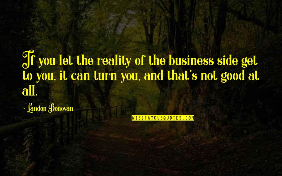 Landon Donovan Quotes By Landon Donovan: If you let the reality of the business