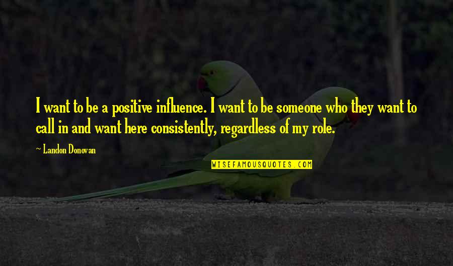 Landon Donovan Quotes By Landon Donovan: I want to be a positive influence. I