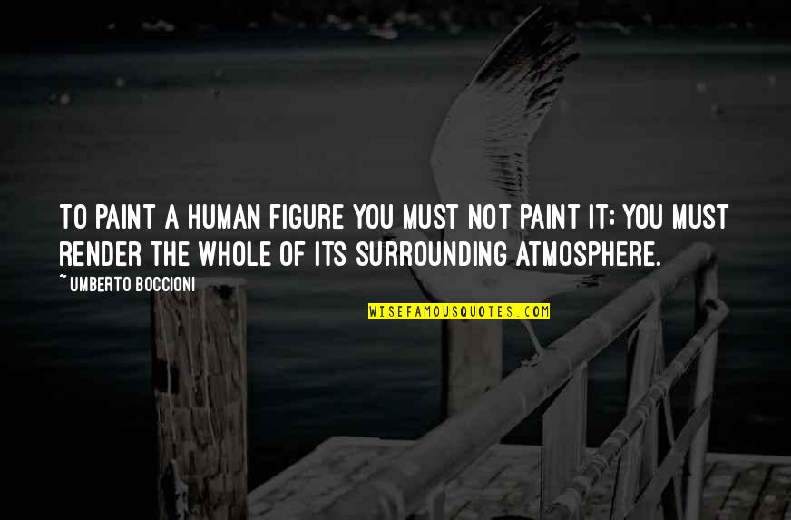 Landon Gibson Quotes By Umberto Boccioni: To paint a human figure you must not Landon Gibson Quotes By Umberto Boccioni: To paint a human figure you must not