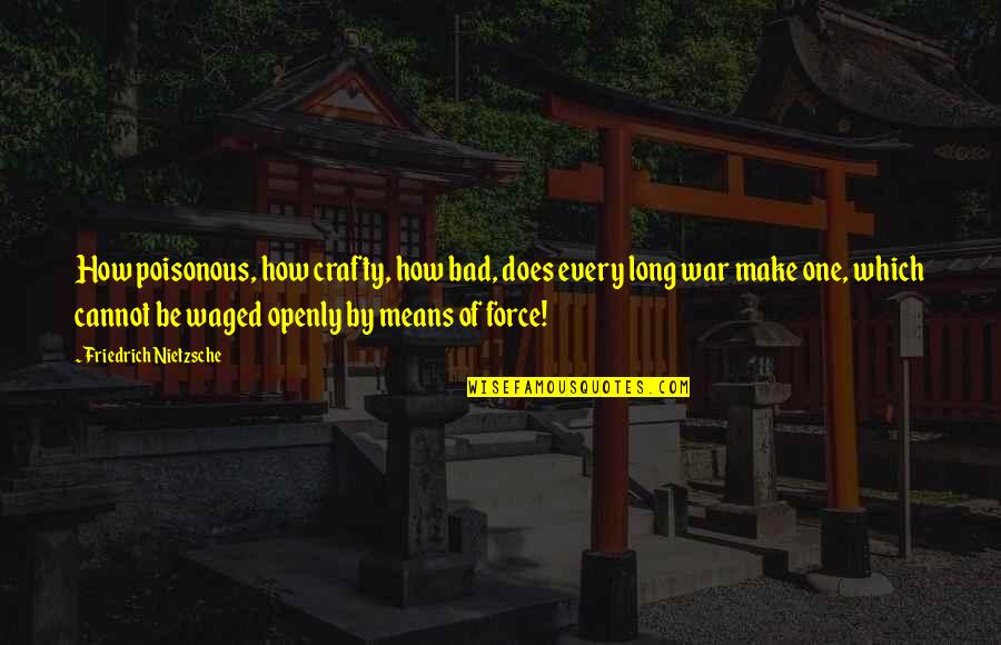 Landon Ip Quotes By Friedrich Nietzsche: How poisonous, how crafty, how bad, does every Landon Ip Quotes By Friedrich Nietzsche: How poisonous, how crafty, how bad, does every