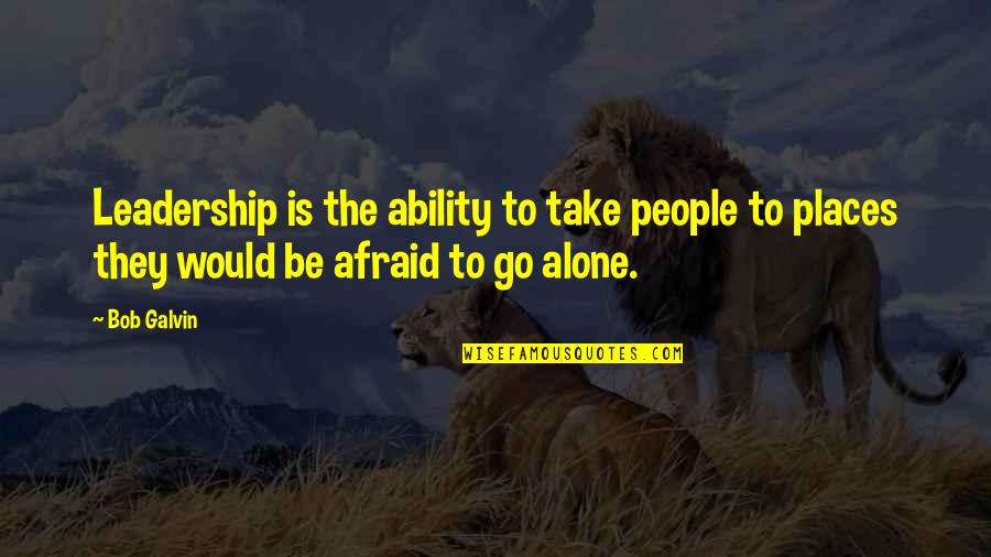 Landonian Quotes By Bob Galvin: Leadership is the ability to take people to