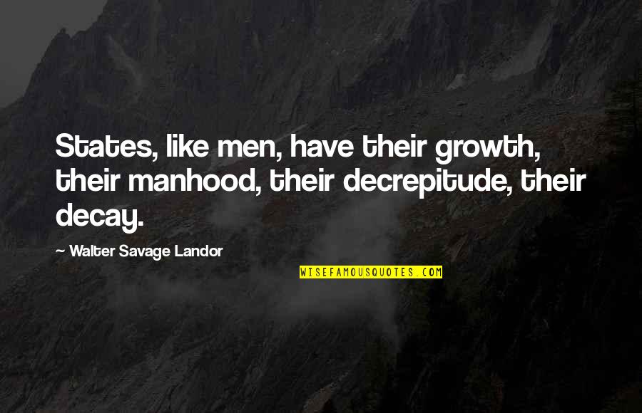 Landor Quotes By Walter Savage Landor: States, like men, have their growth, their manhood,