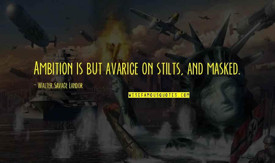 Landor Quotes By Walter Savage Landor: Ambition is but avarice on stilts, and masked.