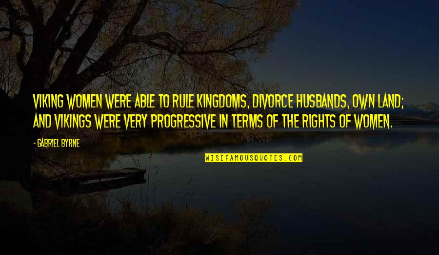 Landorus Weakness Quotes By Gabriel Byrne: Viking women were able to rule kingdoms, divorce Landorus Weakness Quotes By Gabriel Byrne: Viking women were able to rule kingdoms, divorce