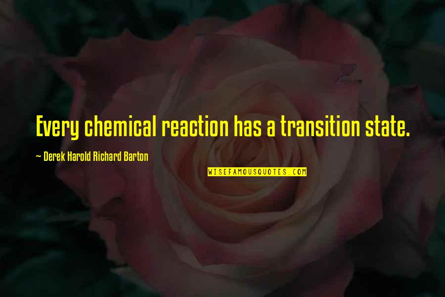 Landos Stranraer Quotes By Derek Harold Richard Barton: Every chemical reaction has a transition state. Landos Stranraer Quotes By Derek Harold Richard Barton: Every chemical reaction has a transition state.