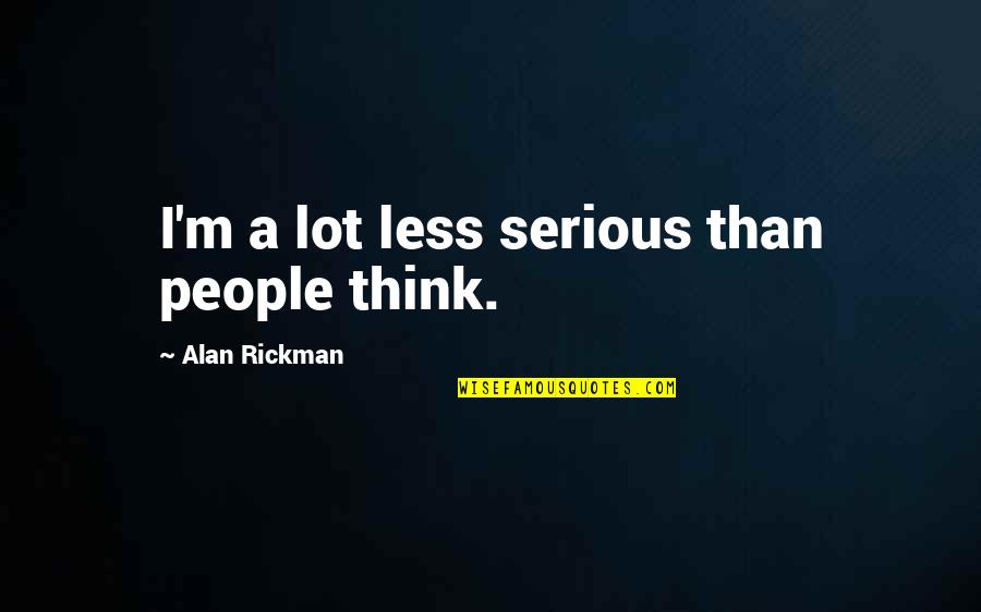 Landowner Elk Quotes By Alan Rickman: I'm a lot less serious than people think.