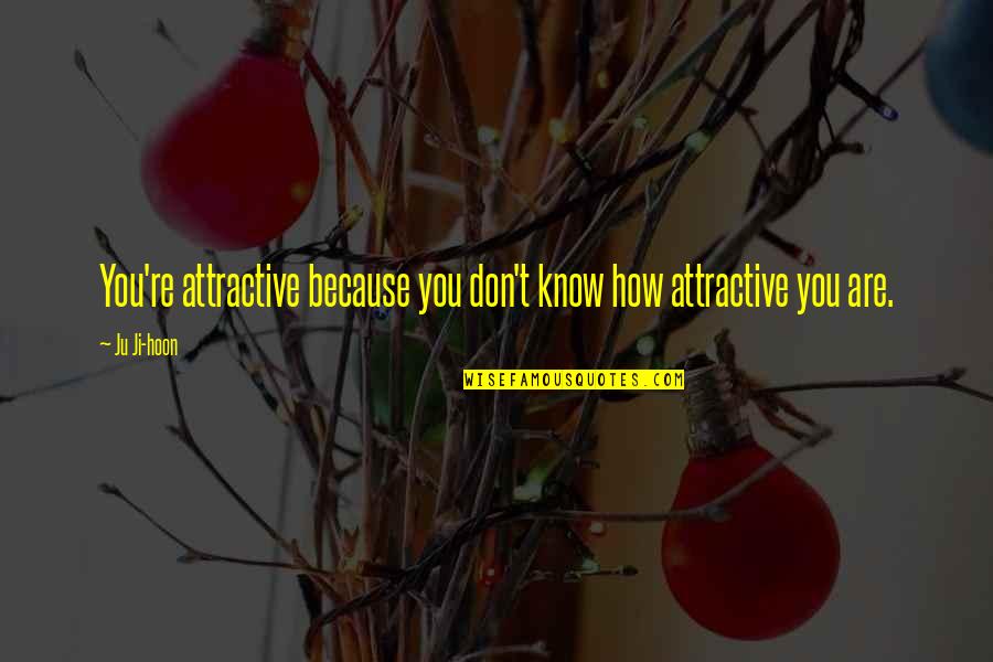 Landratsamt Quotes By Ju Ji-hoon: You're attractive because you don't know how attractive