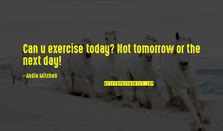 Landreau Mickael Quotes By Andie Mitchell: Can u exercise today? Not tomorrow or the