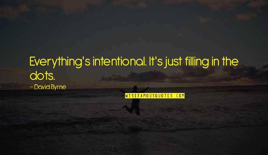 Landremans Family Restaurant Quotes By David Byrne: Everything's intentional. It's just filling in the dots. Landremans Family Restaurant Quotes By David Byrne: Everything's intentional. It's just filling in the dots.