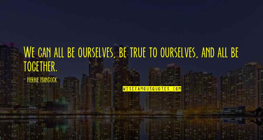Landremans Family Restaurant Quotes By Herbie Hancock: We can all be ourselves, be true to Landremans Family Restaurant Quotes By Herbie Hancock: We can all be ourselves, be true to