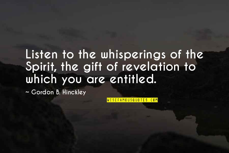 Landrey Huffman Quotes By Gordon B. Hinckley: Listen to the whisperings of the Spirit, the Landrey Huffman Quotes By Gordon B. Hinckley: Listen to the whisperings of the Spirit, the