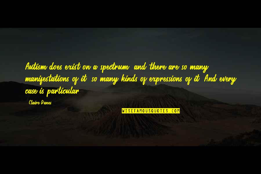 Landriscina En Quotes By Claire Danes: Autism does exist on a spectrum, and there Landriscina En Quotes By Claire Danes: Autism does exist on a spectrum, and there