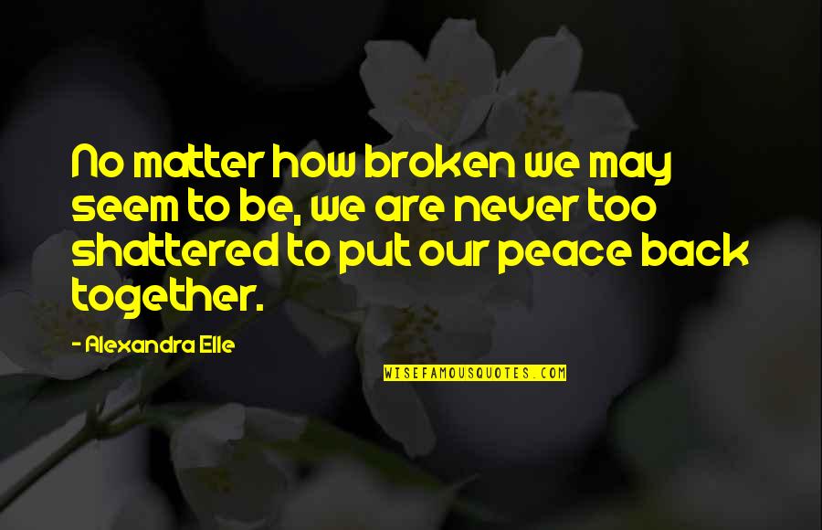 Landron Artifacts Quotes By Alexandra Elle: No matter how broken we may seem to Landron Artifacts Quotes By Alexandra Elle: No matter how broken we may seem to