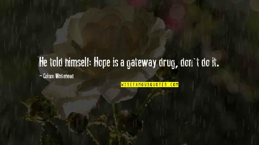 Landron Referencia Quotes By Colson Whitehead: He told himself: Hope is a gateway drug,