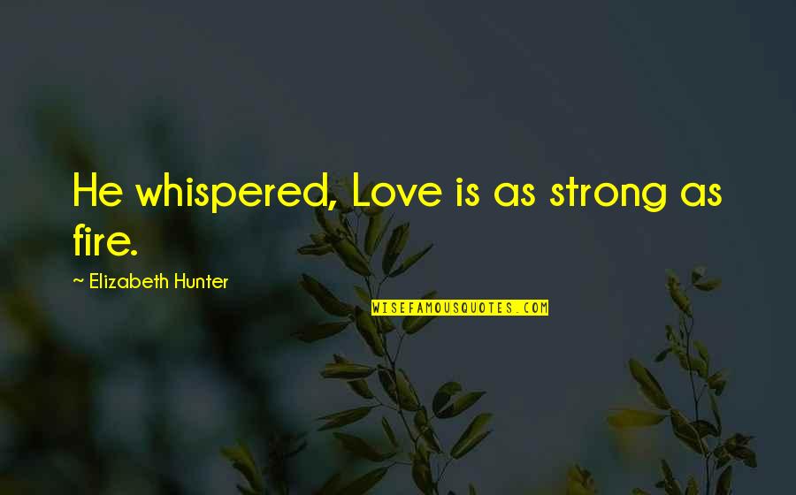 Landron Referencia Quotes By Elizabeth Hunter: He whispered, Love is as strong as fire.