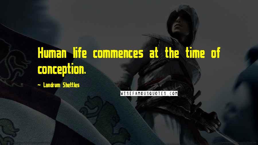 Landrum Shettles quotes: Human life commences at the time of conception.