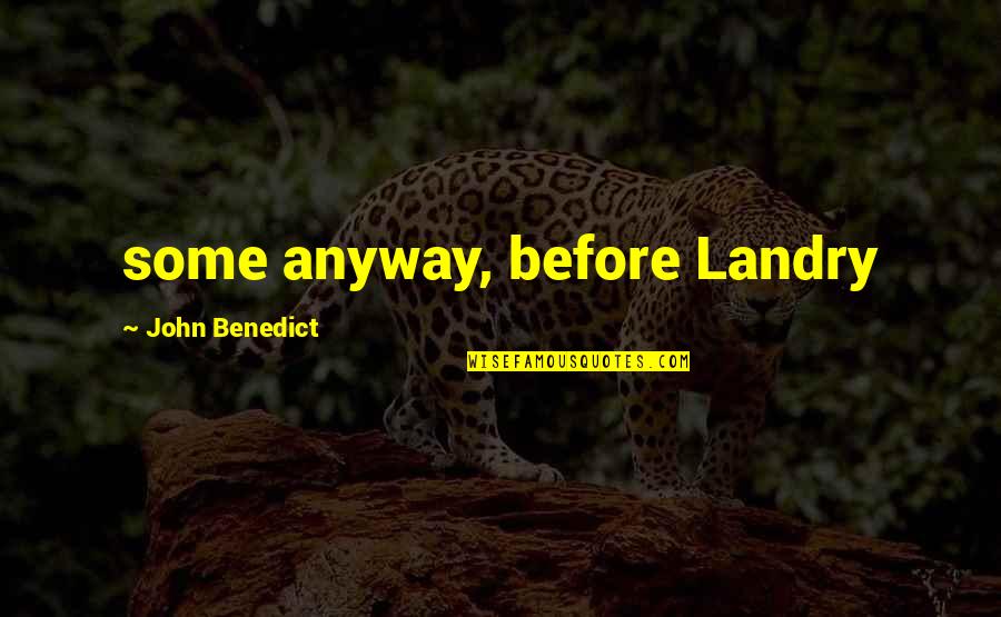 Landry's Quotes By John Benedict: some anyway, before Landry