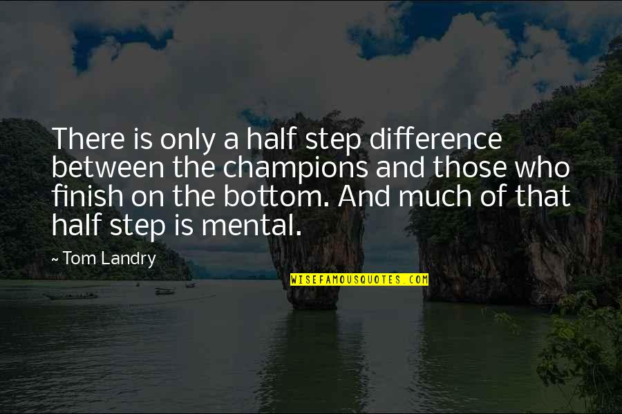 Landry's Quotes By Tom Landry: There is only a half step difference between