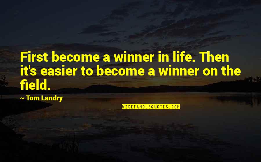 Landry's Quotes By Tom Landry: First become a winner in life. Then it's