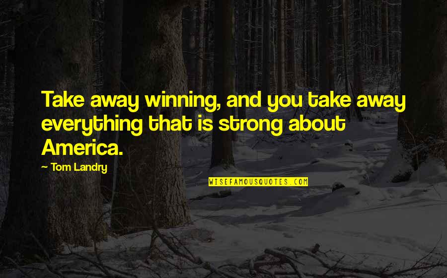 Landry's Quotes By Tom Landry: Take away winning, and you take away everything