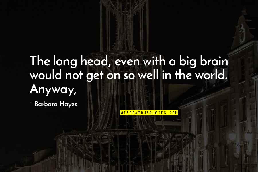 Lands Ends Quotes By Barbara Hayes: The long head, even with a big brain