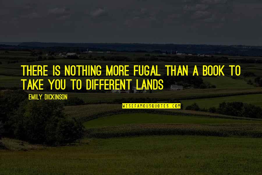 Lands Quotes By Emily Dickinson: There is nothing more fugal than a book