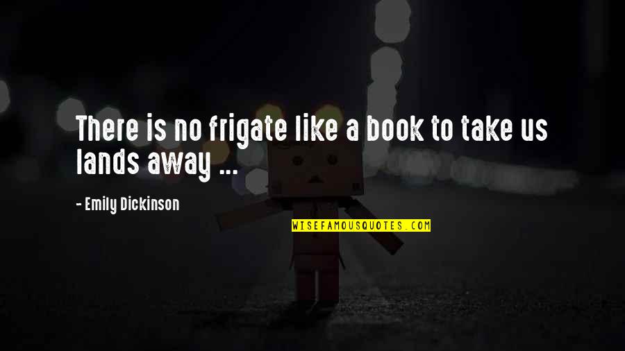 Lands Quotes By Emily Dickinson: There is no frigate like a book to