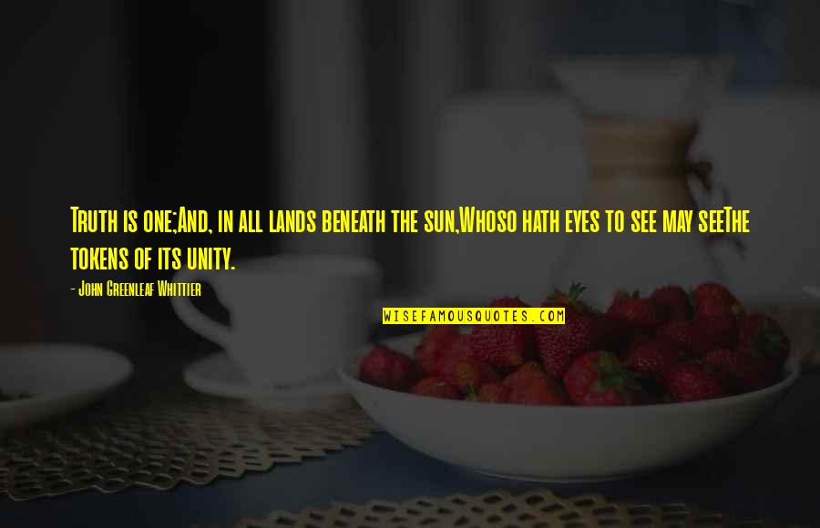 Lands Quotes By John Greenleaf Whittier: Truth is one;And, in all lands beneath the