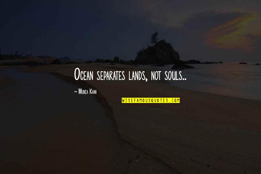 Lands Quotes By Munia Khan: Ocean separates lands, not souls..