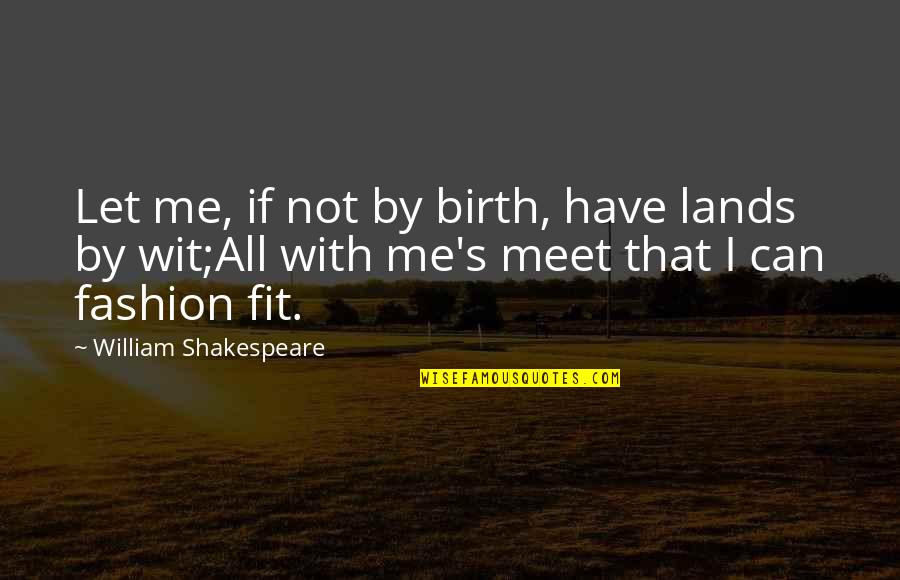 Lands Quotes By William Shakespeare: Let me, if not by birth, have lands
