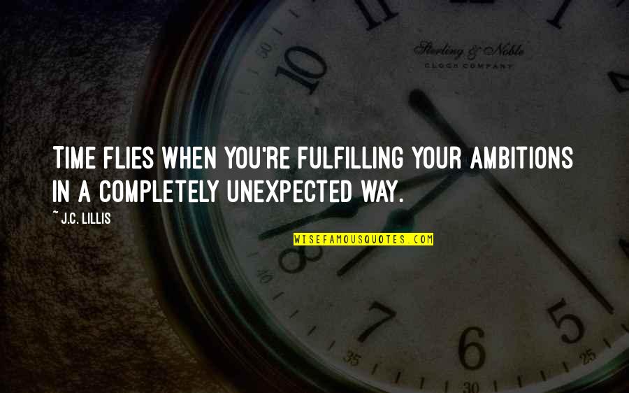 Landsbergis Quotes By J.C. Lillis: Time flies when you're fulfilling your ambitions in