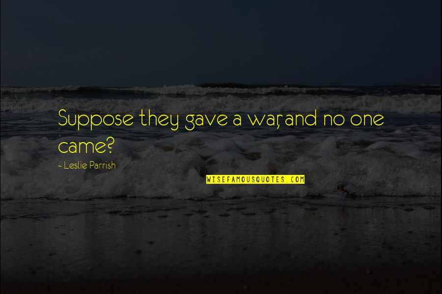 Landsbergis Quotes By Leslie Parrish: Suppose they gave a war, and no one Landsbergis Quotes By Leslie Parrish: Suppose they gave a war, and no one