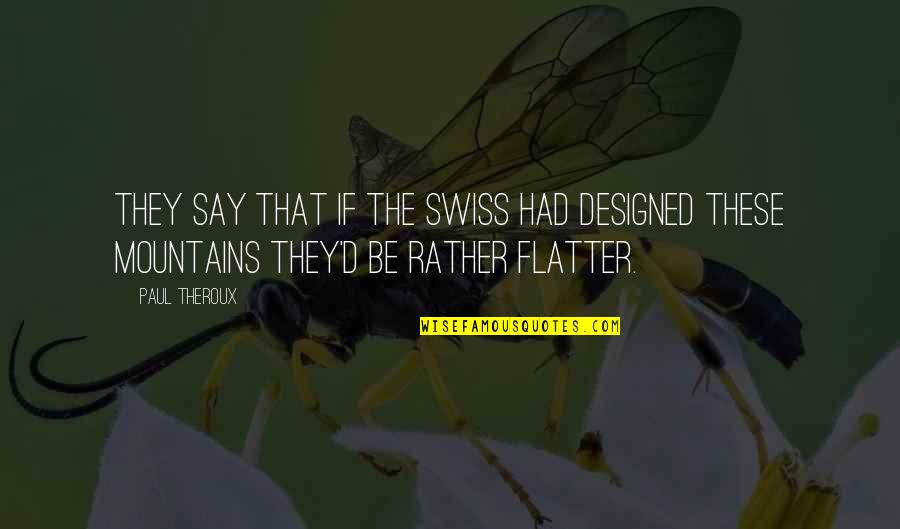 Landsborough State Quotes By Paul Theroux: They say that if the Swiss had designed