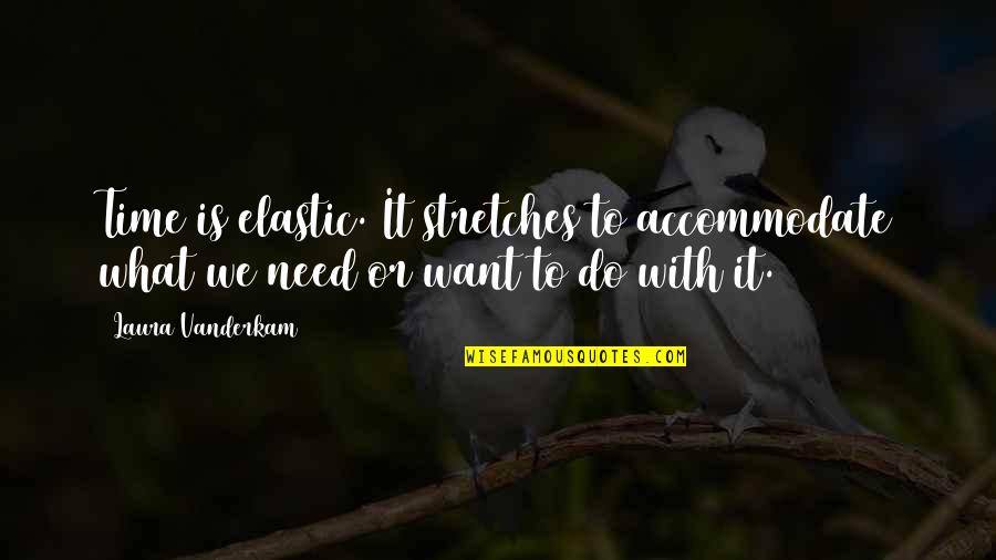 Landscap Quotes By Laura Vanderkam: Time is elastic. It stretches to accommodate what