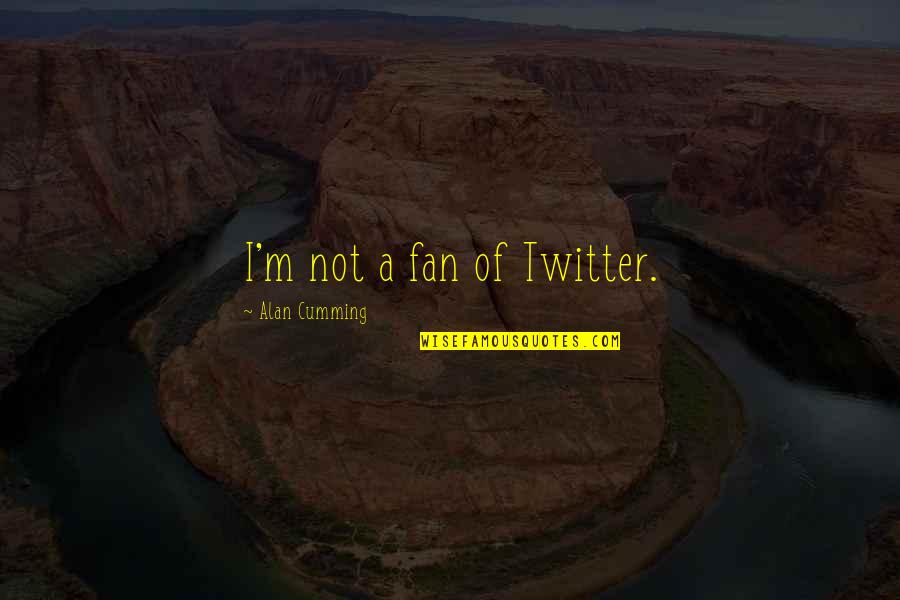 Landscape Architect Quotes By Alan Cumming: I'm not a fan of Twitter.