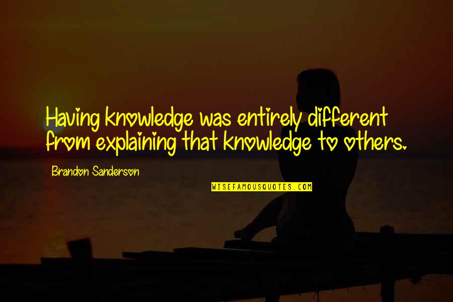 Landscape Architect Quotes By Brandon Sanderson: Having knowledge was entirely different from explaining that