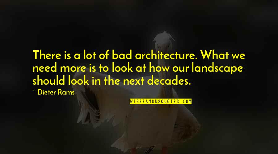 Landscape Architecture Quotes By Dieter Rams: There is a lot of bad architecture. What