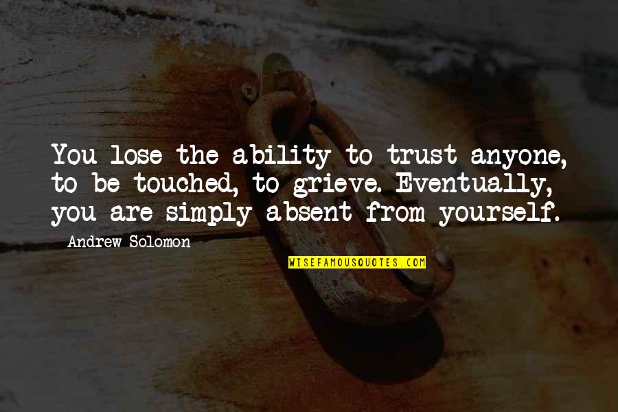 Landscape As Character Quotes By Andrew Solomon: You lose the ability to trust anyone, to