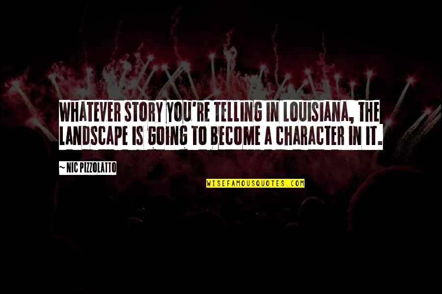 Landscape As Character Quotes By Nic Pizzolatto: Whatever story you're telling in Louisiana, the landscape