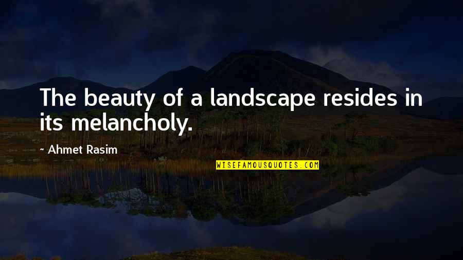 Landscape Beauty Quotes By Ahmet Rasim: The beauty of a landscape resides in its